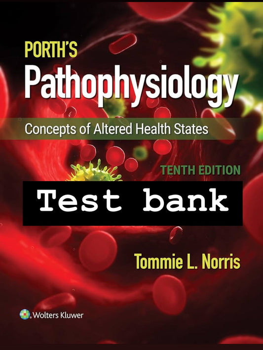 Test bank for Porth's Pathophysiology Concepts of Altered Health 10th Edition by Norris